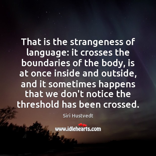 That is the strangeness of language: it crosses the boundaries of the Siri Hustvedt Picture Quote