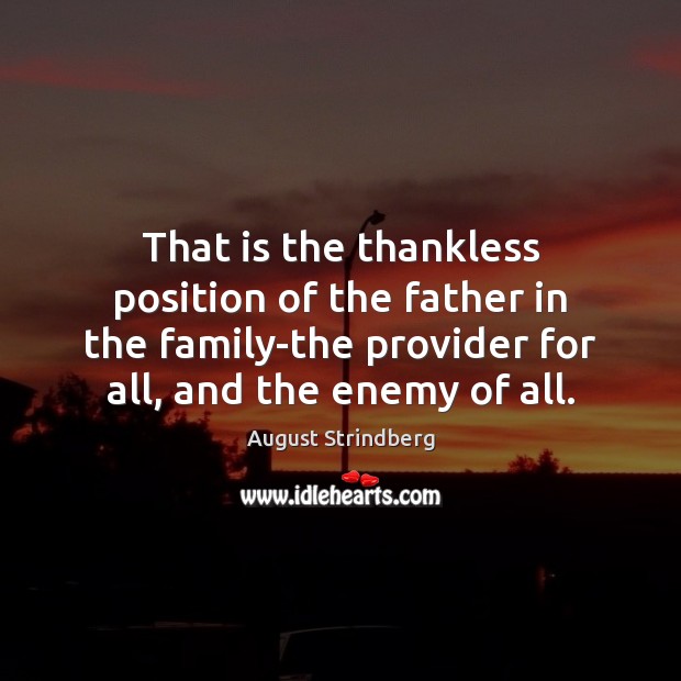 That is the thankless position of the father in the family-the provider August Strindberg Picture Quote