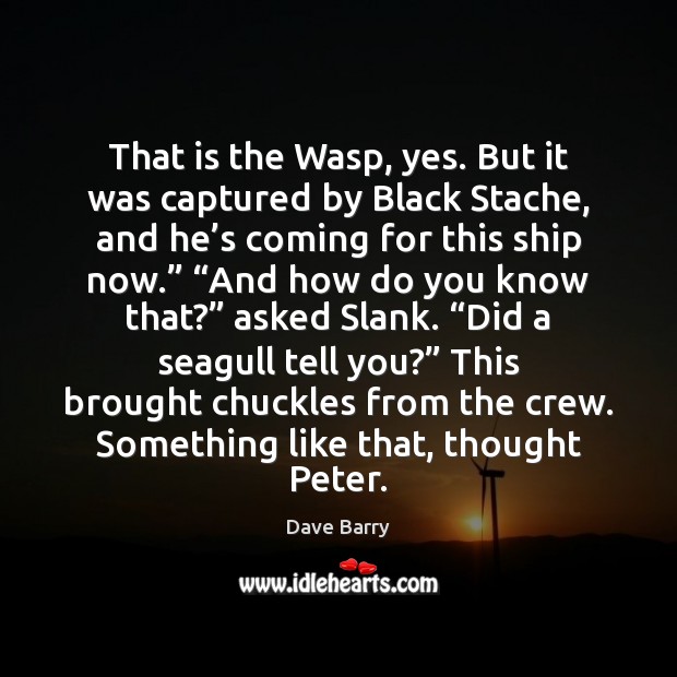 That is the Wasp, yes. But it was captured by Black Stache, Dave Barry Picture Quote