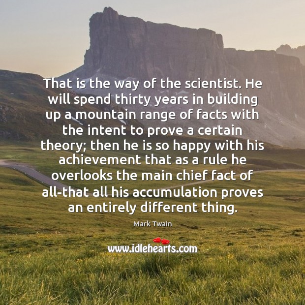 That is the way of the scientist. He will spend thirty years Mark Twain Picture Quote