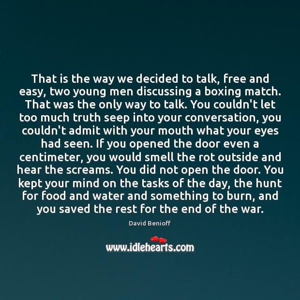 That is the way we decided to talk, free and easy, two David Benioff Picture Quote
