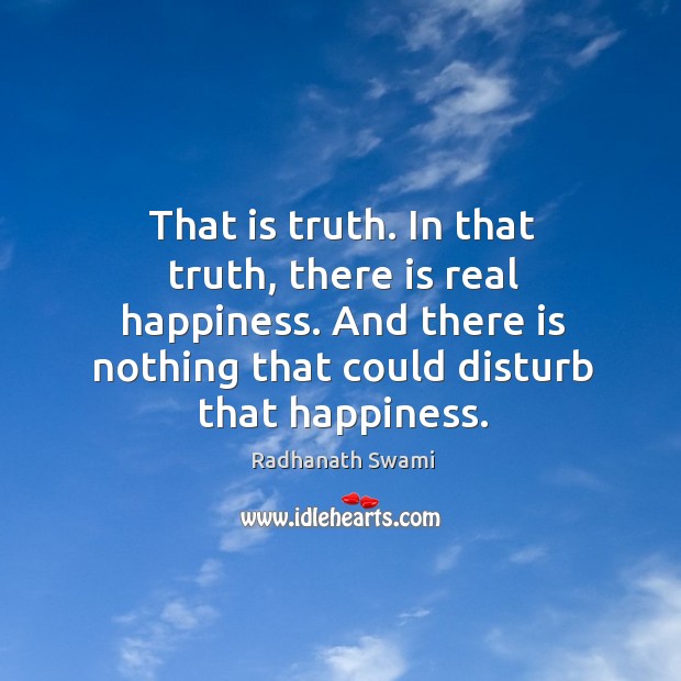 That is truth. In that truth, there is real happiness. And there Radhanath Swami Picture Quote
