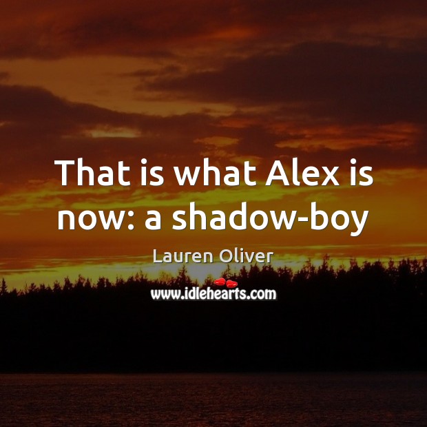 That is what Alex is now: a shadow-boy Image