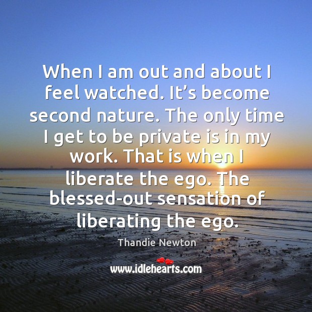 That is when I liberate the ego. The blessed-out sensation of liberating the ego. Liberate Quotes Image