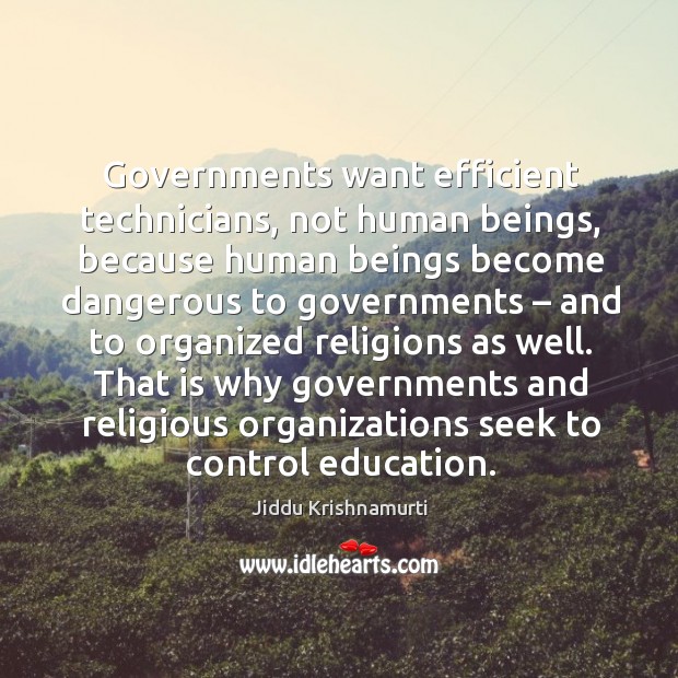 That is why governments and religious organizations seek to control education. Jiddu Krishnamurti Picture Quote