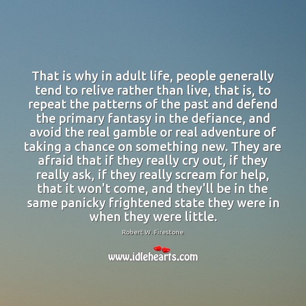 That is why in adult life, people generally tend to relive rather Robert W. Firestone Picture Quote