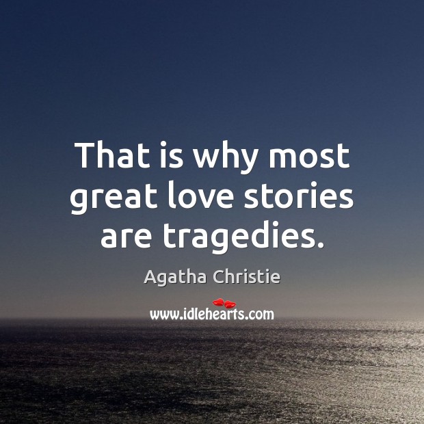 That is why most great love stories are tragedies. Agatha Christie Picture Quote