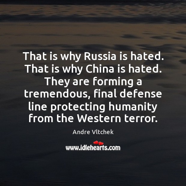 That is why Russia is hated. That is why China is hated. 