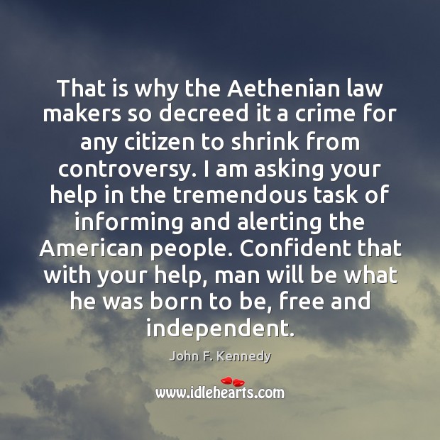 That is why the Aethenian law makers so decreed it a crime John F. Kennedy Picture Quote