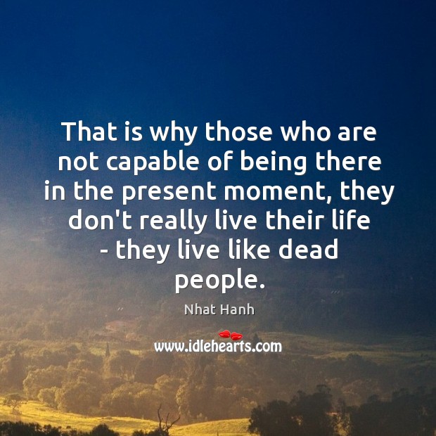 That is why those who are not capable of being there in Nhat Hanh Picture Quote