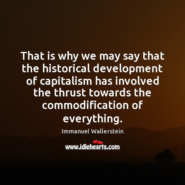 That is why we may say that the historical development of capitalism Image