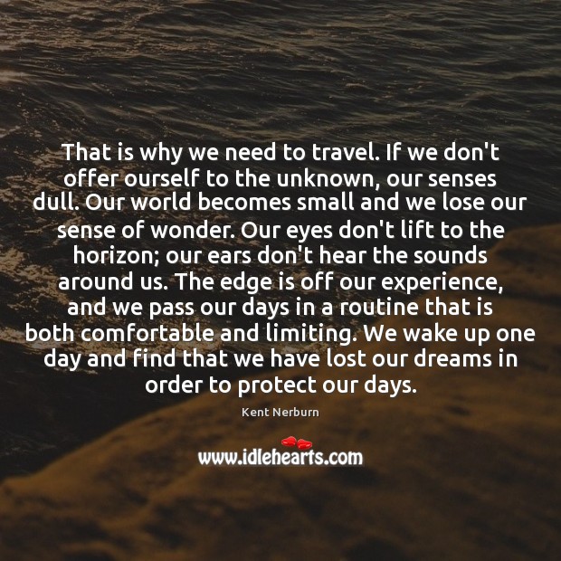 That is why we need to travel. If we don’t offer ourself Kent Nerburn Picture Quote