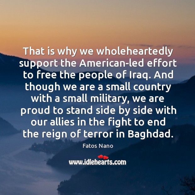 That is why we wholeheartedly support the american-led effort to free the people of iraq. Image