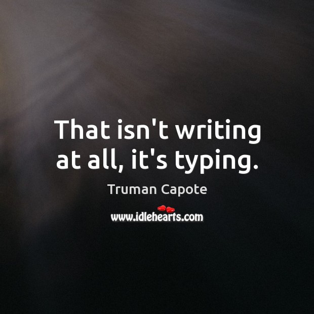 That isn’t writing at all, it’s typing. Truman Capote Picture Quote