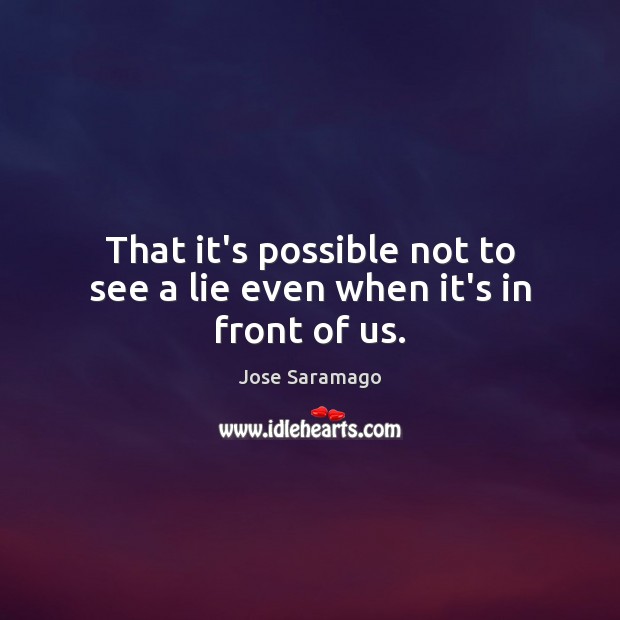 That it’s possible not to see a lie even when it’s in front of us. Jose Saramago Picture Quote