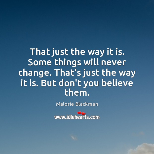 That just the way it is. Some things will never change. That’s Malorie Blackman Picture Quote