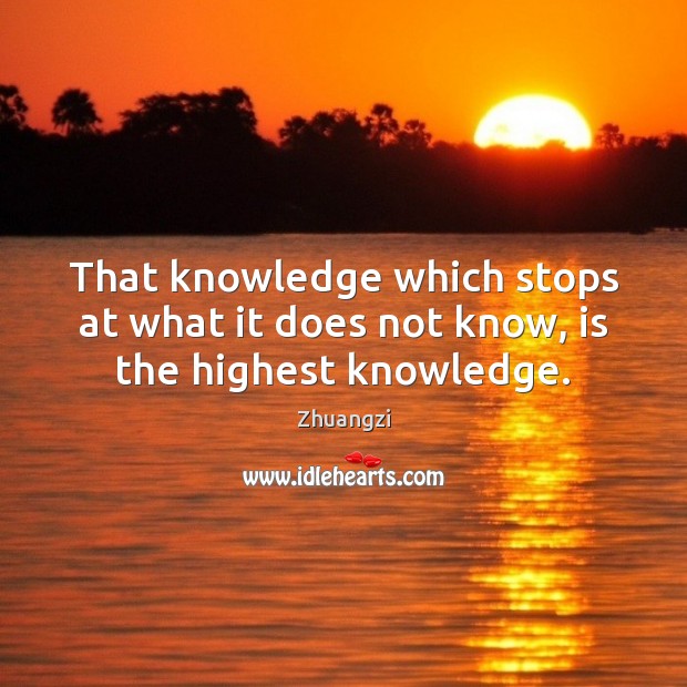 That knowledge which stops at what it does not know, is the highest knowledge. Zhuangzi Picture Quote