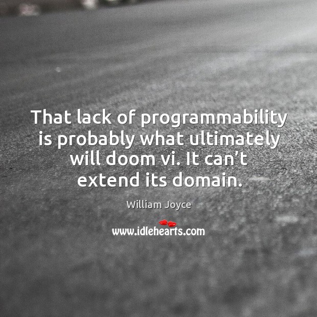 That lack of programmability is probably what ultimately will doom vi. It can’t extend its domain. William Joyce Picture Quote