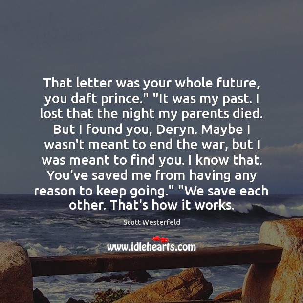 That letter was your whole future, you daft prince.” “It was my Scott Westerfeld Picture Quote