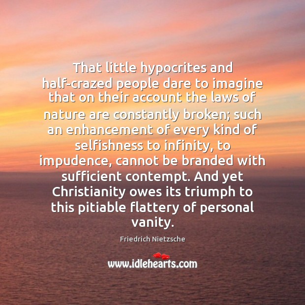 That little hypocrites and half-crazed people dare to imagine that on their Friedrich Nietzsche Picture Quote