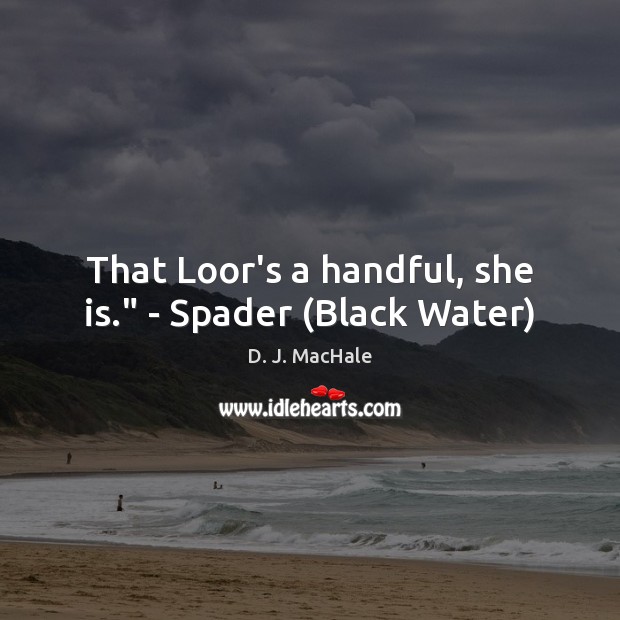 That Loor’s a handful, she is.” – Spader (Black Water) D. J. MacHale Picture Quote