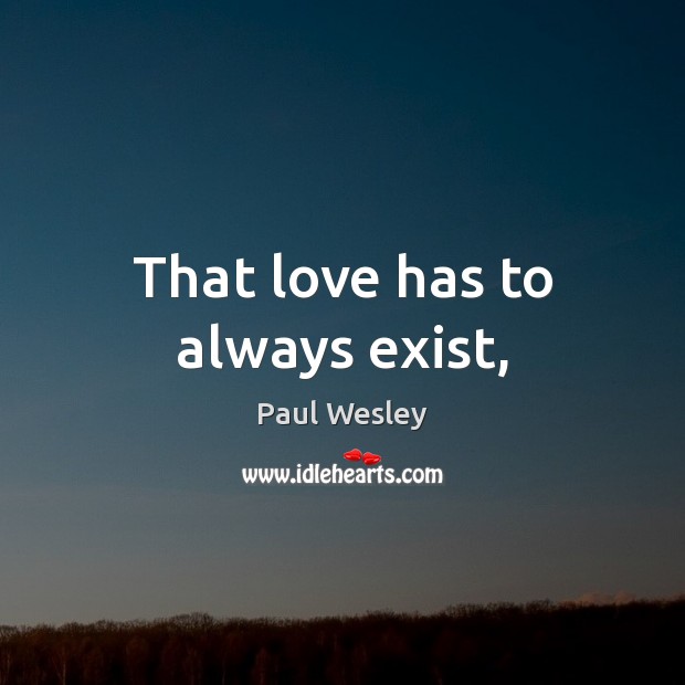 That love has to always exist, Paul Wesley Picture Quote