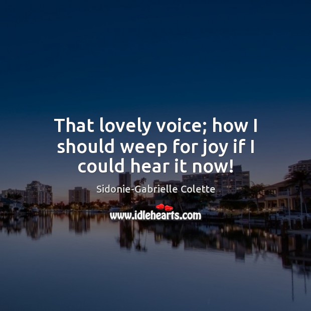 That lovely voice; how I should weep for joy if I could hear it now! Image