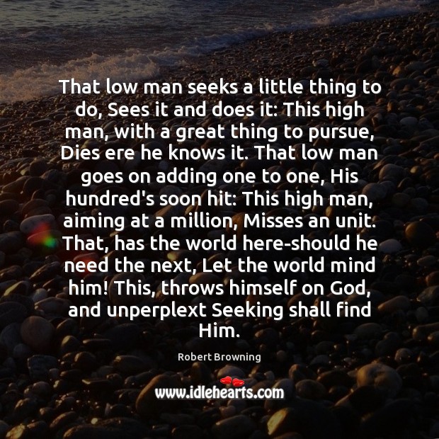 That low man seeks a little thing to do, Sees it and Robert Browning Picture Quote
