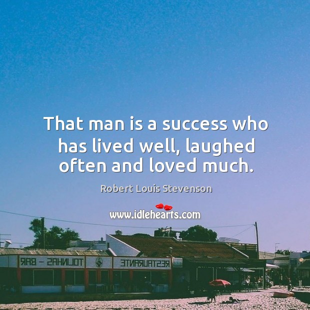 That man is a success who has lived well, laughed often and loved much. Robert Louis Stevenson Picture Quote