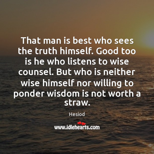 That man is best who sees the truth himself. Good too is Hesiod Picture Quote