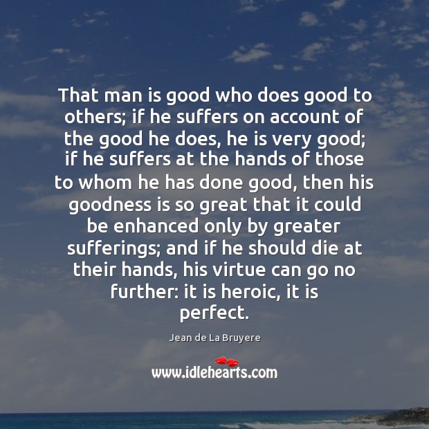 That man is good who does good to others; if he suffers Jean de La Bruyere Picture Quote
