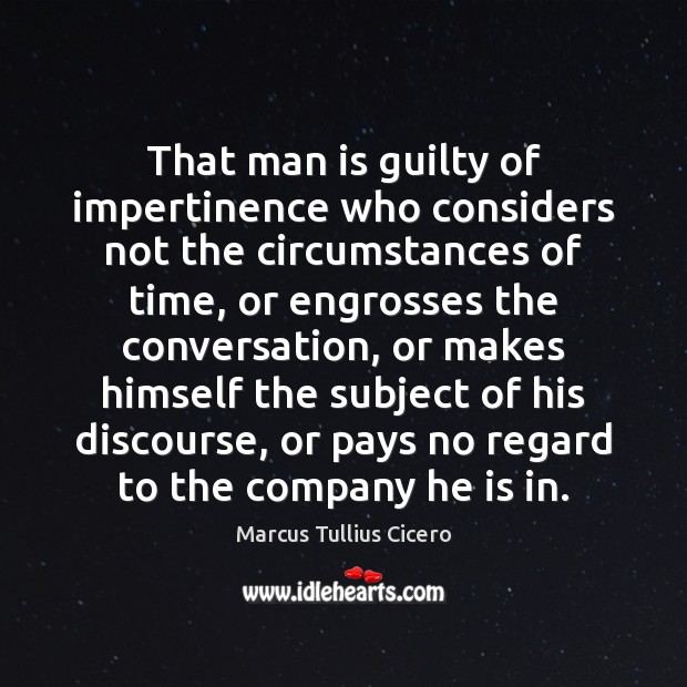 That man is guilty of impertinence who considers not the circumstances of Marcus Tullius Cicero Picture Quote