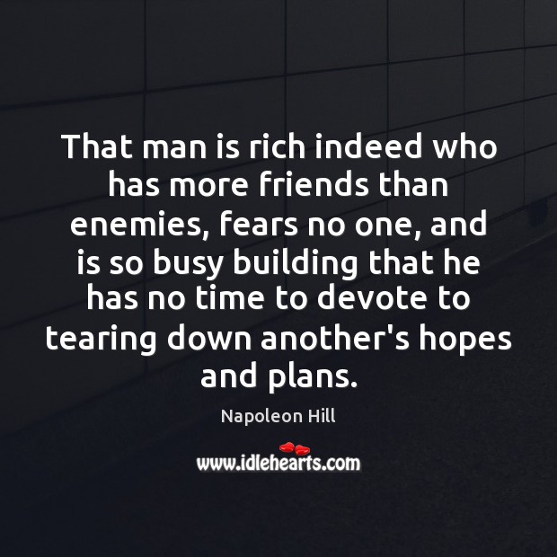 That man is rich indeed who has more friends than enemies, fears Napoleon Hill Picture Quote