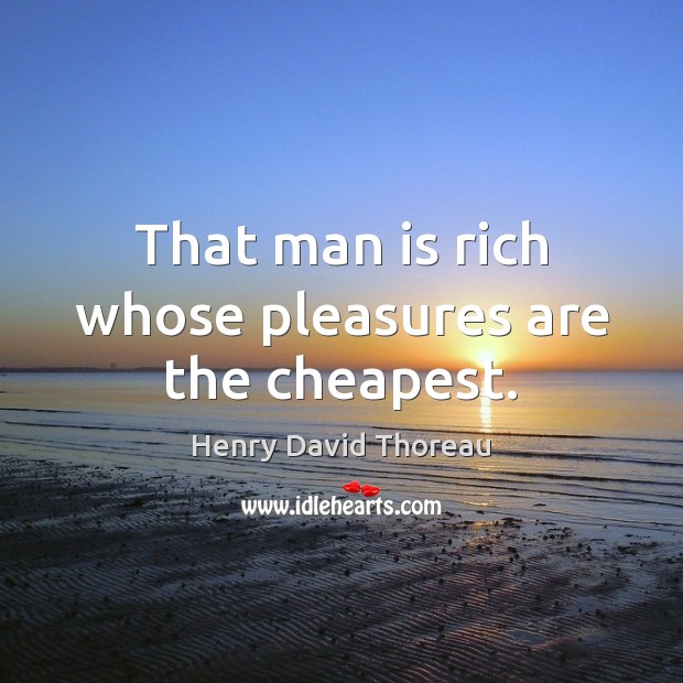 That man is rich whose pleasures are the cheapest. Henry David Thoreau Picture Quote
