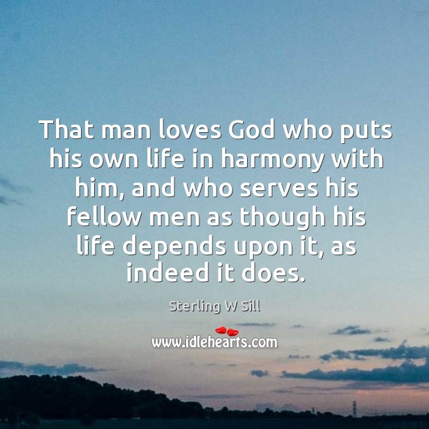 That man loves God who puts his own life in harmony with Sterling W Sill Picture Quote