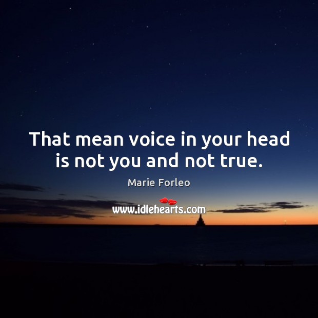 That mean voice in your head is not you and not true. Marie Forleo Picture Quote