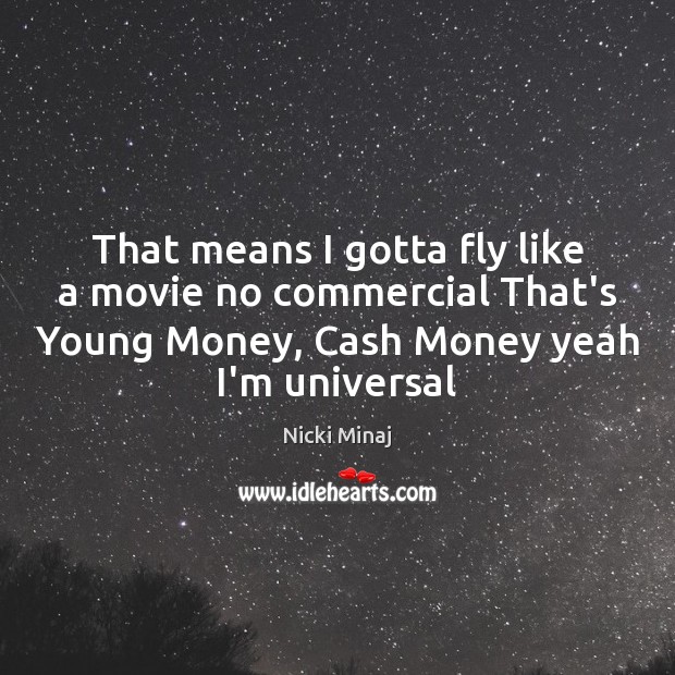 That means I gotta fly like a movie no commercial That’s Young Nicki Minaj Picture Quote