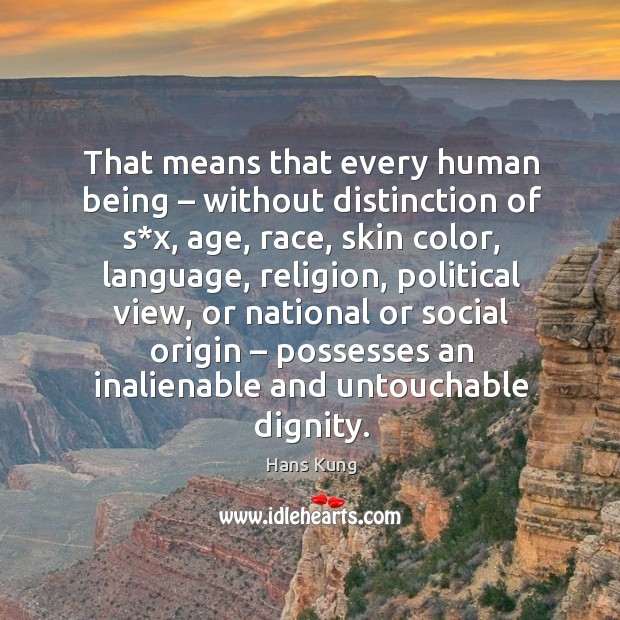 That means that every human being – without distinction of s*x, age, race, skin color, language Hans Kung Picture Quote