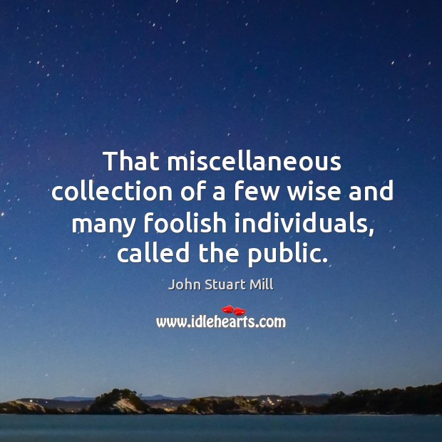 That miscellaneous collection of a few wise and many foolish individuals, called the public. Image