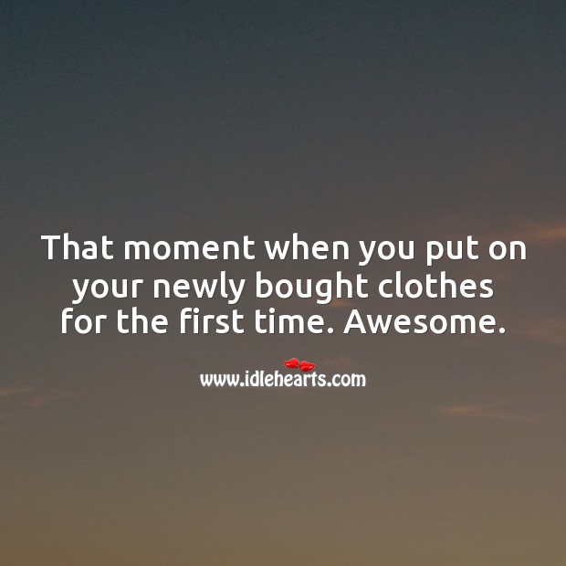 That moment when you put on your newly bought clothes for the first time. Image