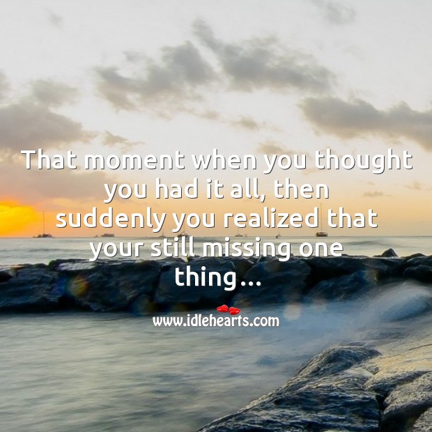That moment when you thought you had it all, then suddenly you realized that your still missing one thing… Image
