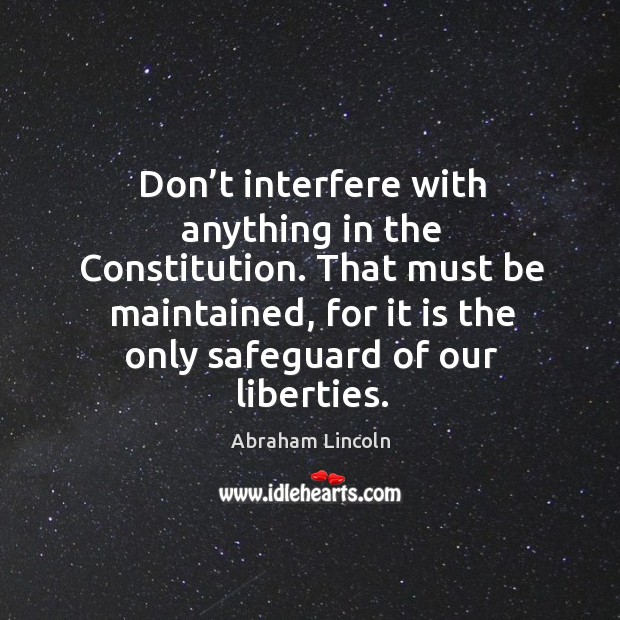 That must be maintained, for it is the only safeguard of our liberties. Image