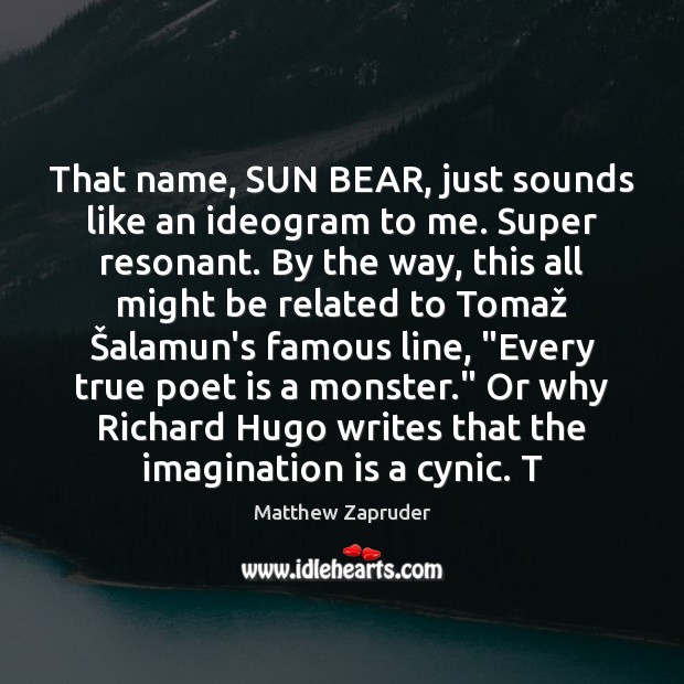 That name, SUN BEAR, just sounds like an ideogram to me. Super Imagination Quotes Image