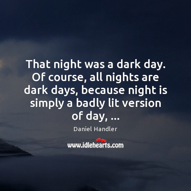 That night was a dark day. Of course, all nights are dark 