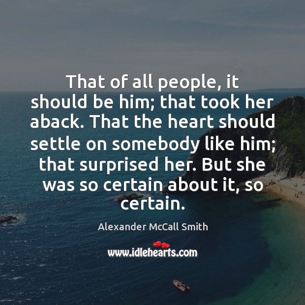 That of all people, it should be him; that took her aback. Alexander McCall Smith Picture Quote