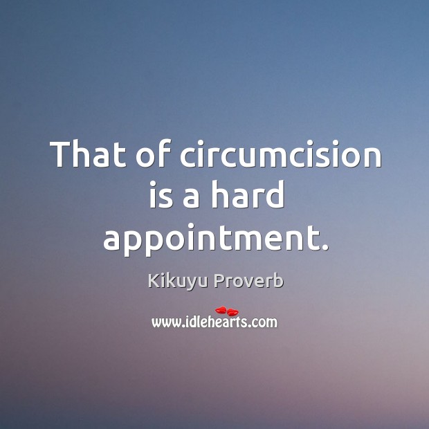 That of circumcision is a hard appointment. Kikuyu Proverbs Image