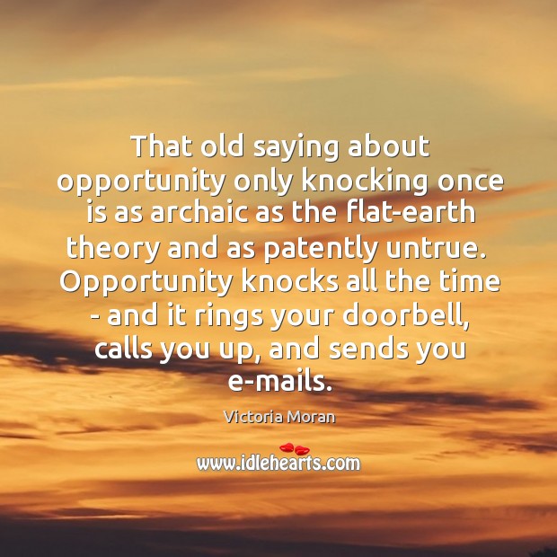 That old saying about opportunity only knocking once is as archaic as Victoria Moran Picture Quote