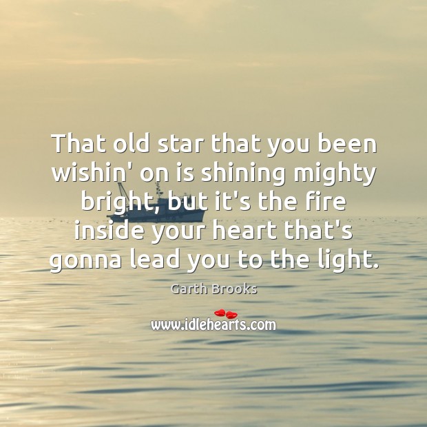 That old star that you been wishin’ on is shining mighty bright, Garth Brooks Picture Quote
