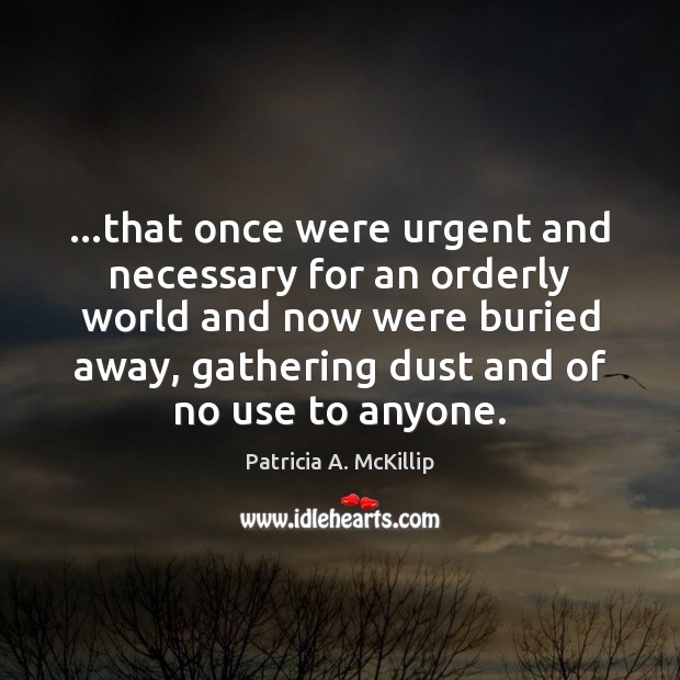 …that once were urgent and necessary for an orderly world and now Image