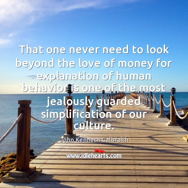 That one never need to look beyond the love of money for John Kenneth Galbraith Picture Quote